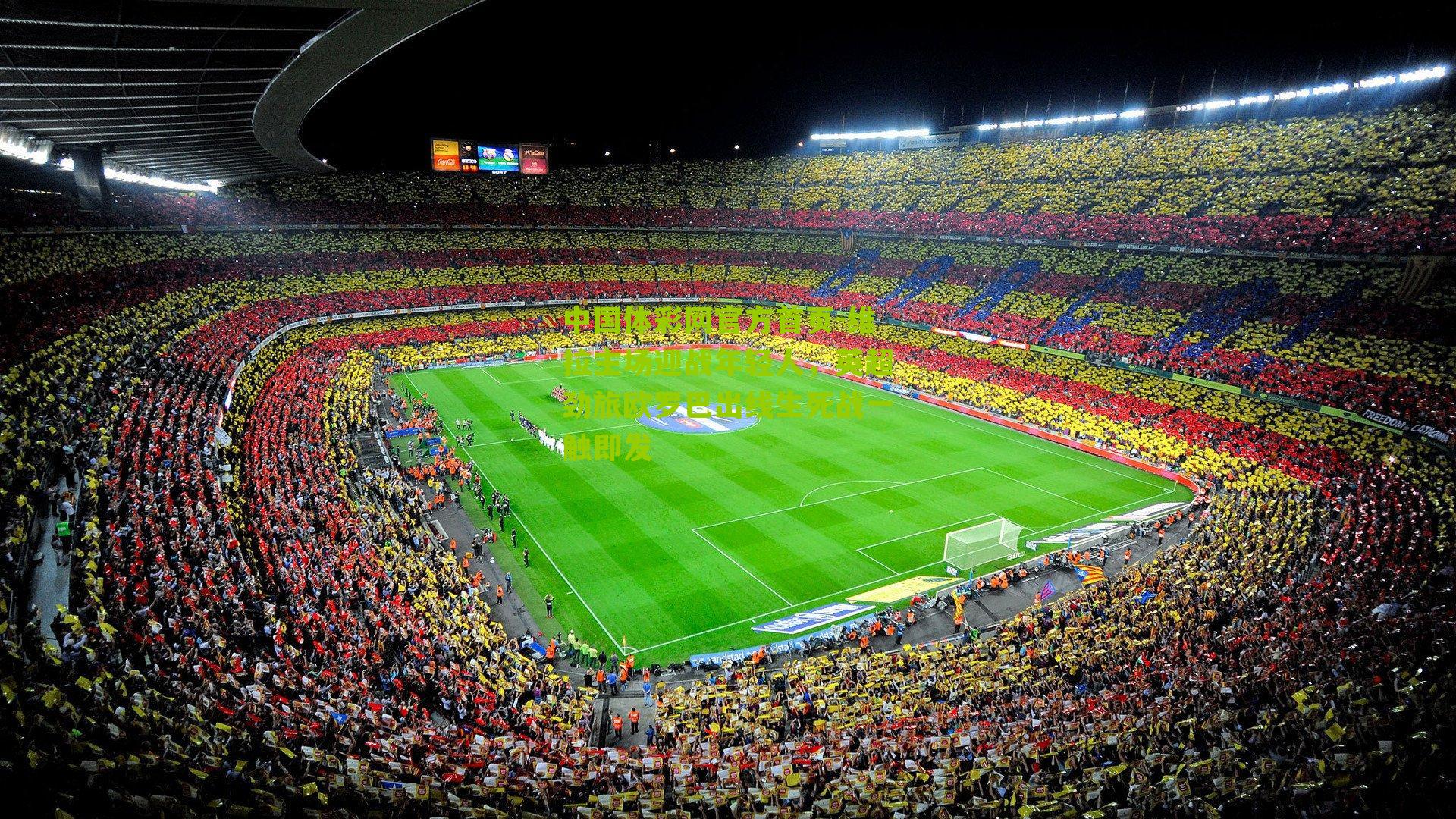 维拉主场迎战年轻人，英超劲旅欧罗巴出线生死战一触即发