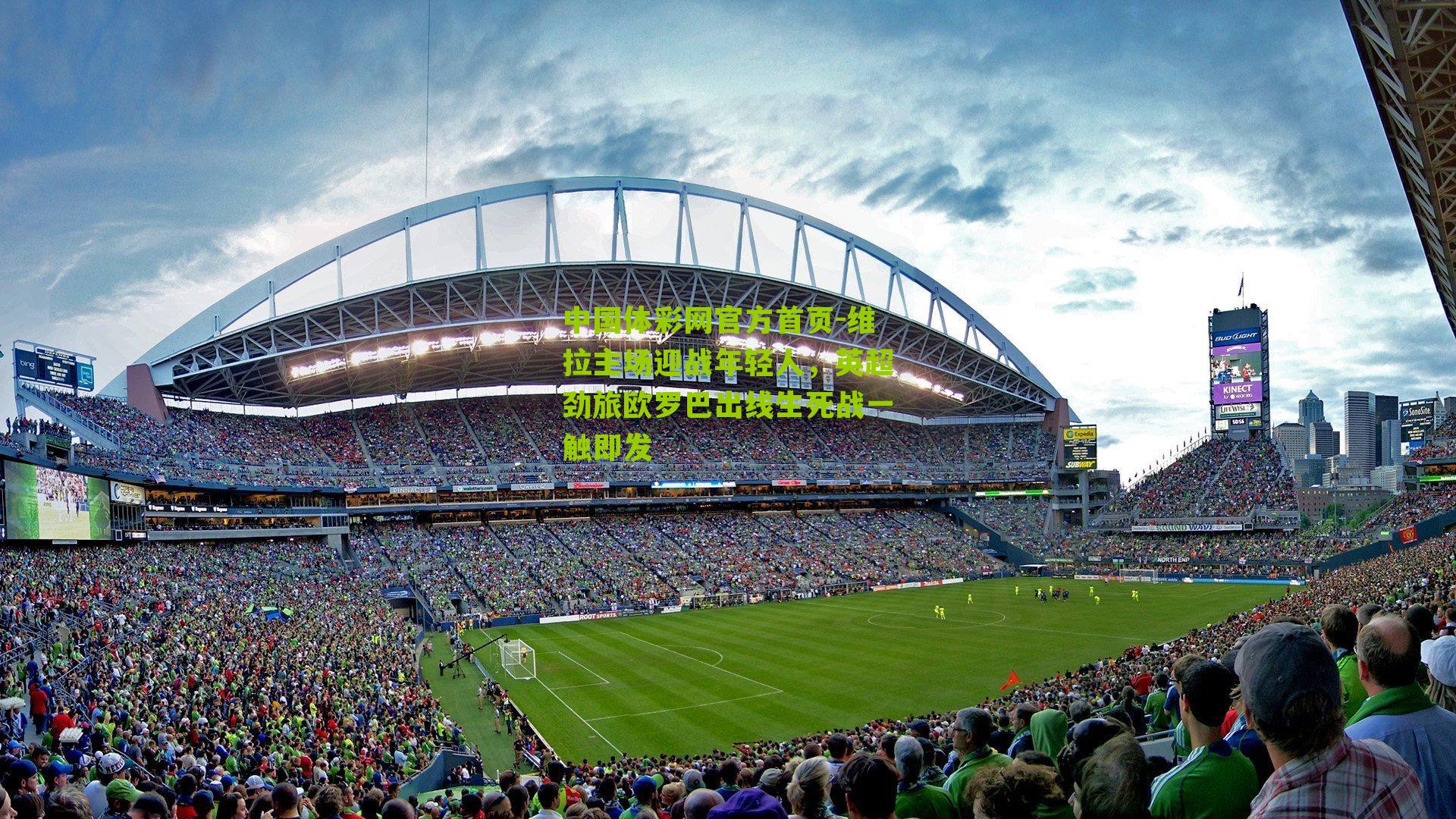 维拉主场迎战年轻人，英超劲旅欧罗巴出线生死战一触即发