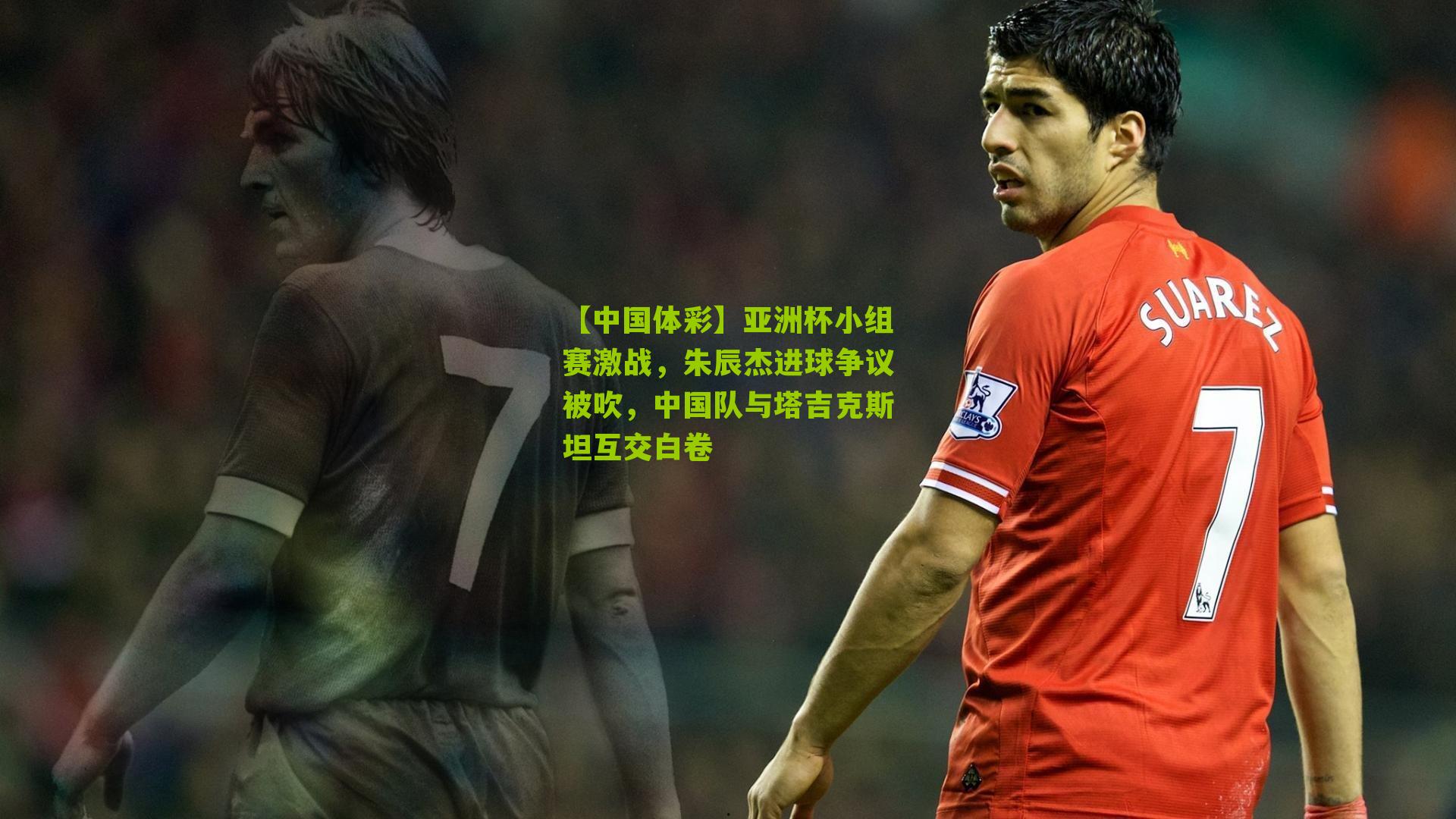 亚洲杯小组赛激战，朱辰杰进球争议被吹，中国队与塔吉克斯坦互交白卷