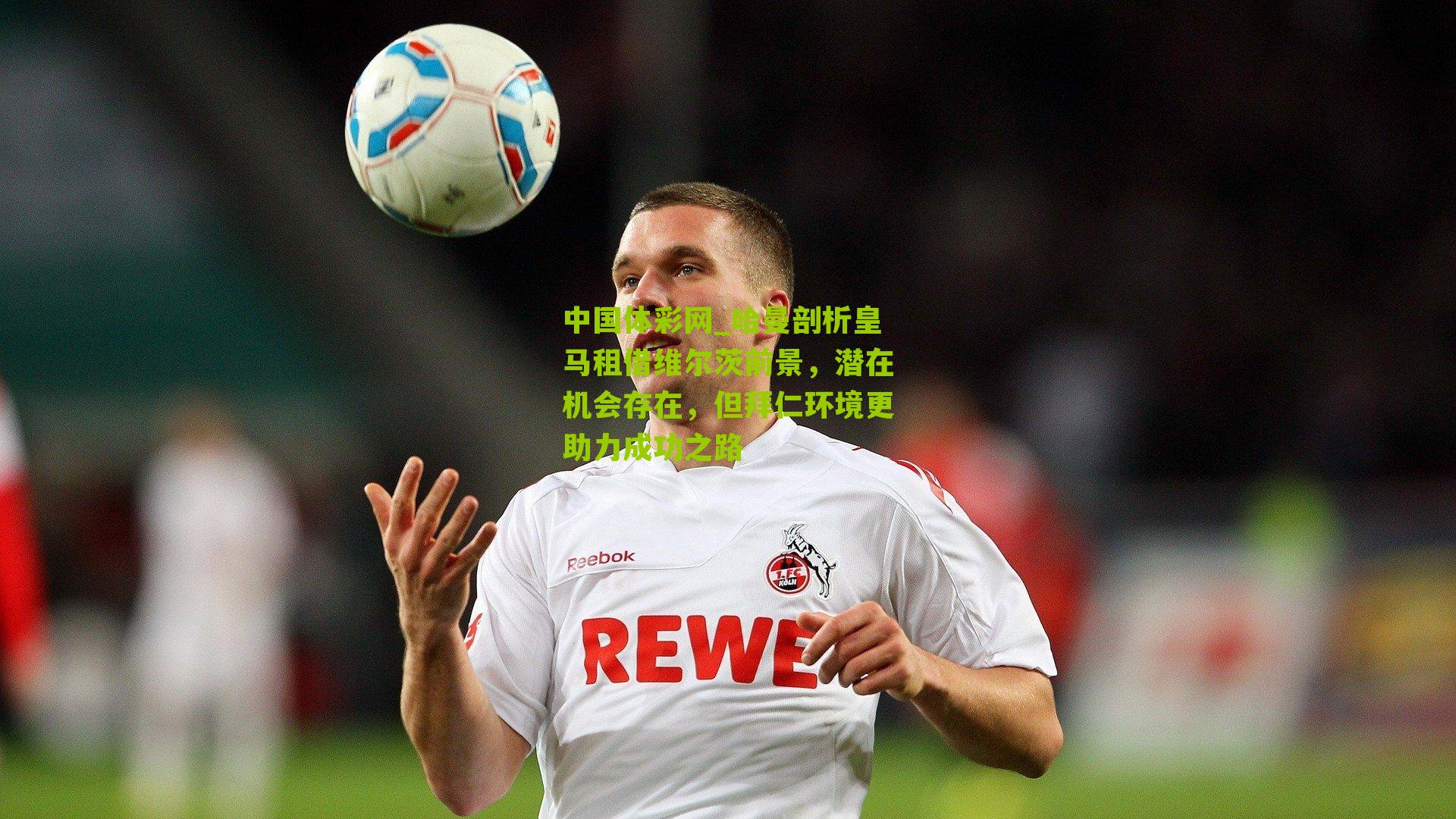 哈曼剖析皇马租借维尔茨前景,潜在机会存在,但拜仁环境更助力成功之路