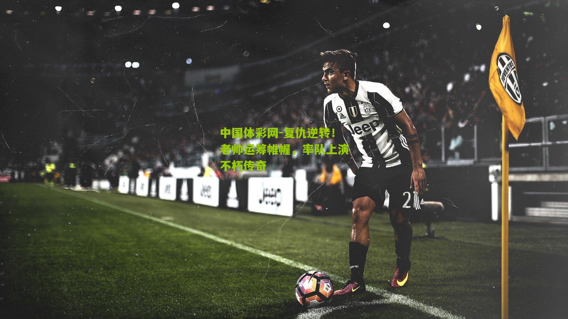 复仇逆转!老帅运筹帷幄,率队上演不朽传奇