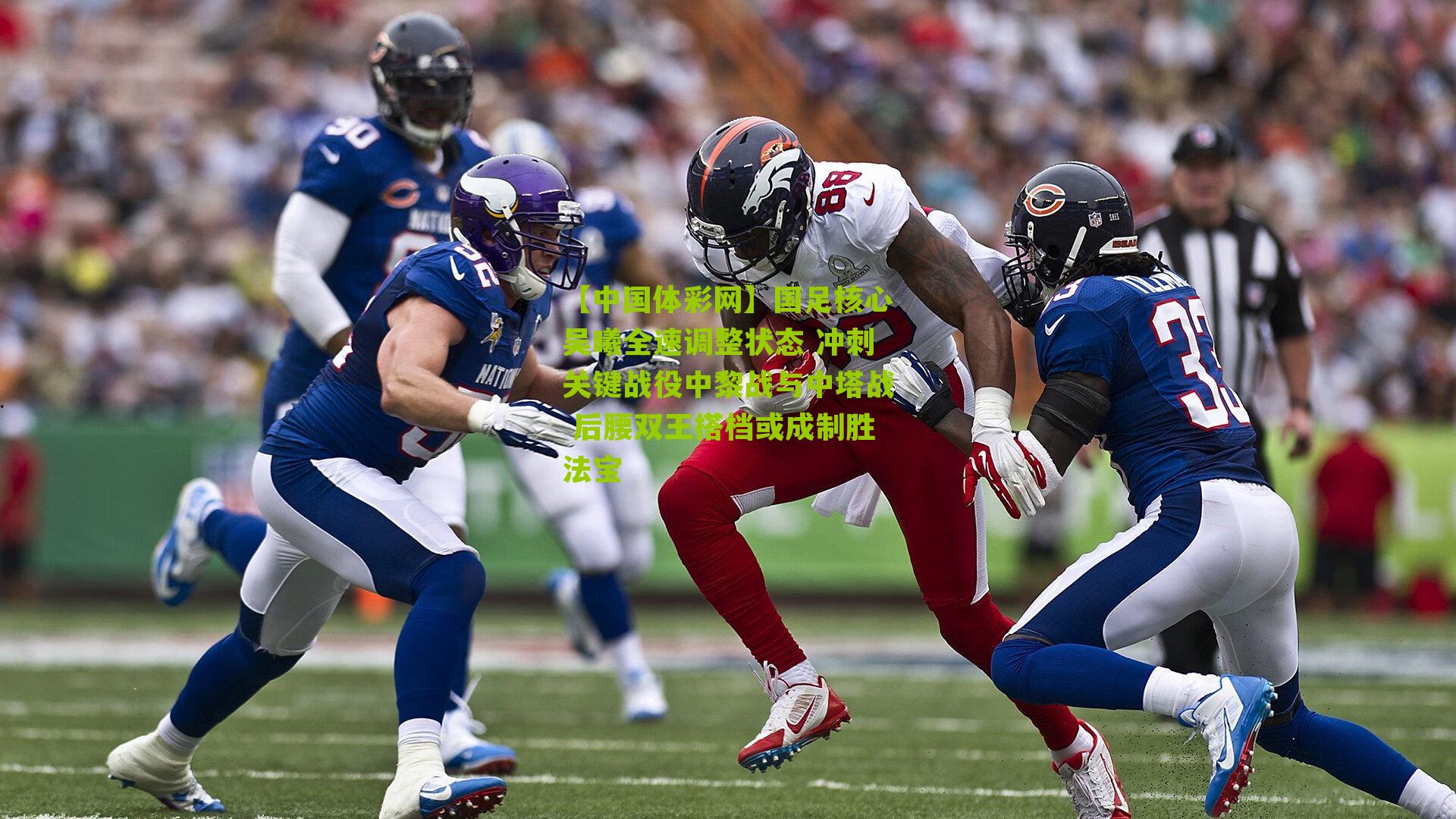 国足核心吴曦全速调整状态 冲刺关键战役中黎战与中塔战 后腰双王搭档或成制胜法宝