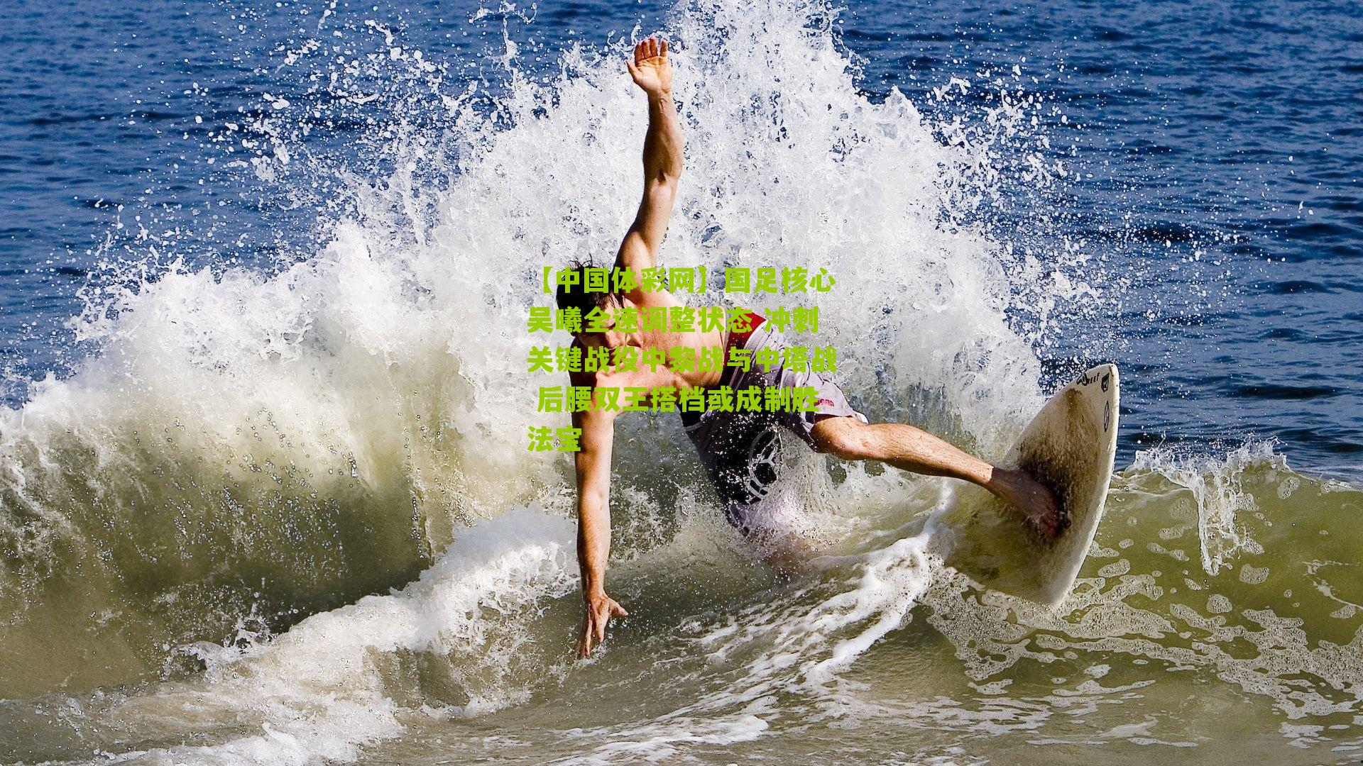 国足核心吴曦全速调整状态 冲刺关键战役中黎战与中塔战 后腰双王搭档或成制胜法宝