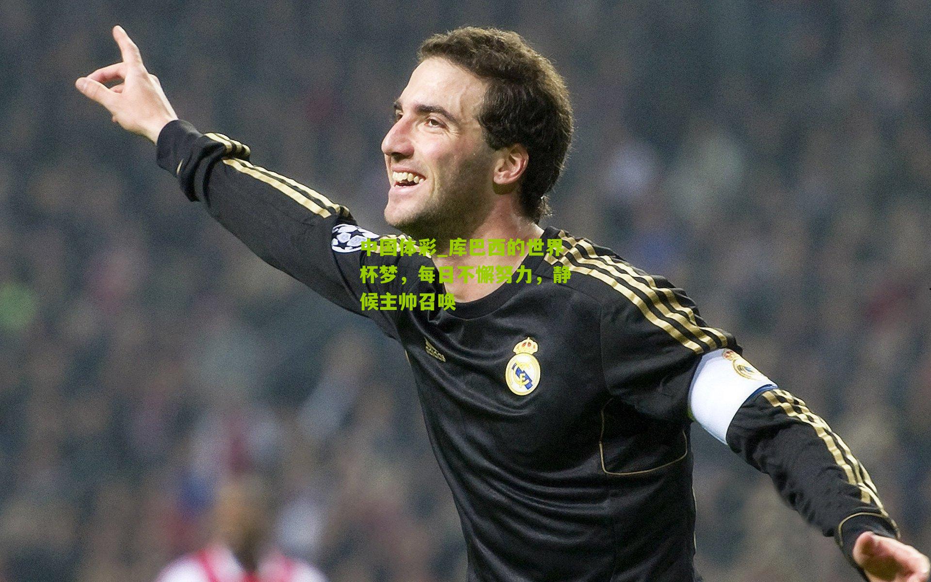 库巴西的世界杯梦，每日不懈努力，静候主帅召唤